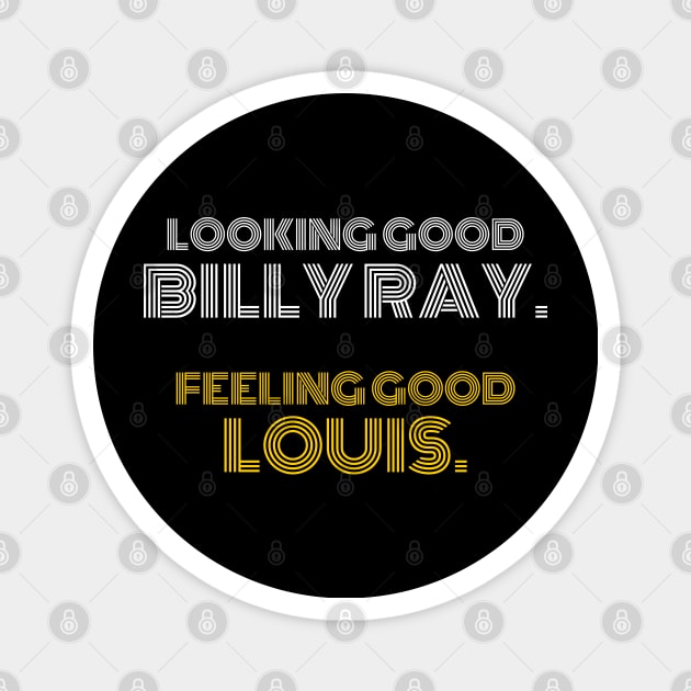 Looking good Billy Ray. Feeling Good Louis Magnet by JammyPants